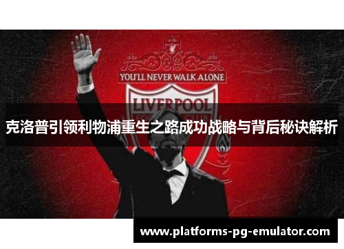 克洛普引领利物浦重生之路成功战略与背后秘诀解析