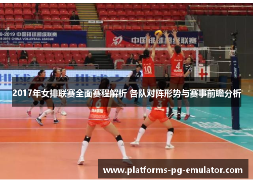 2017年女排联赛全面赛程解析 各队对阵形势与赛事前瞻分析