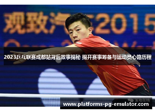 2023乒乓联赛成都站背后故事揭秘 揭开赛事筹备与运动员心路历程