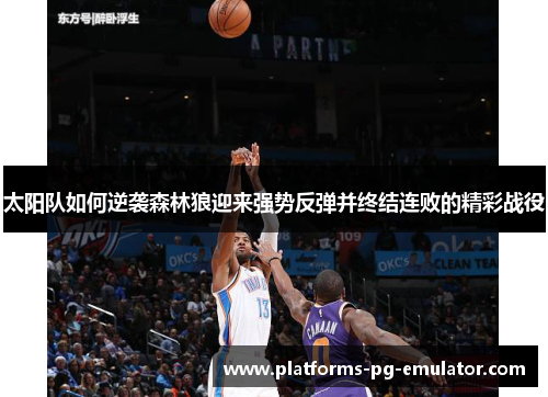 太阳队如何逆袭森林狼迎来强势反弹并终结连败的精彩战役