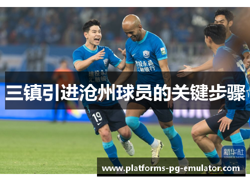 三镇引进沧州球员的关键步骤