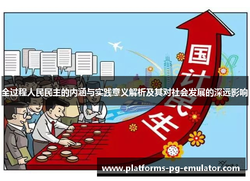 全过程人民民主的内涵与实践意义解析及其对社会发展的深远影响