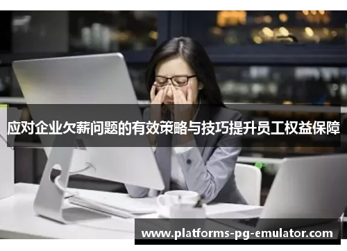 应对企业欠薪问题的有效策略与技巧提升员工权益保障
