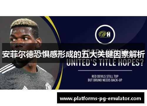 安菲尔德恐惧感形成的五大关键因素解析