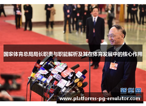 国家体育总局局长职责与职能解析及其在体育发展中的核心作用