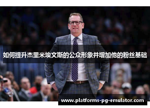 如何提升杰里米埃文斯的公众形象并增加他的粉丝基础
