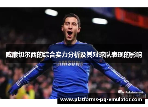 威廉切尔西的综合实力分析及其对球队表现的影响