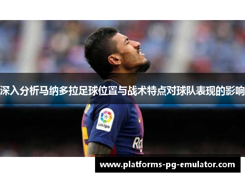 深入分析马纳多拉足球位置与战术特点对球队表现的影响