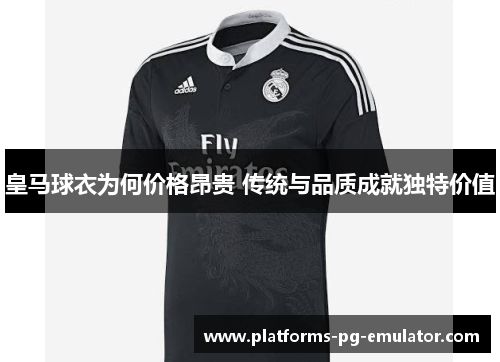 皇马球衣为何价格昂贵 传统与品质成就独特价值