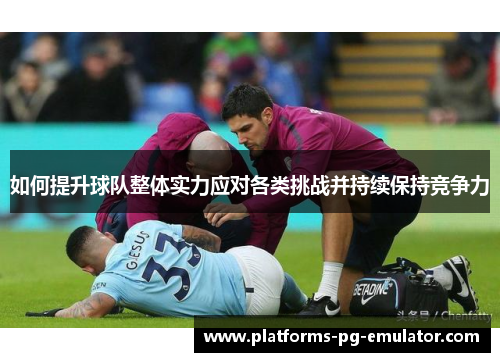 如何提升球队整体实力应对各类挑战并持续保持竞争力