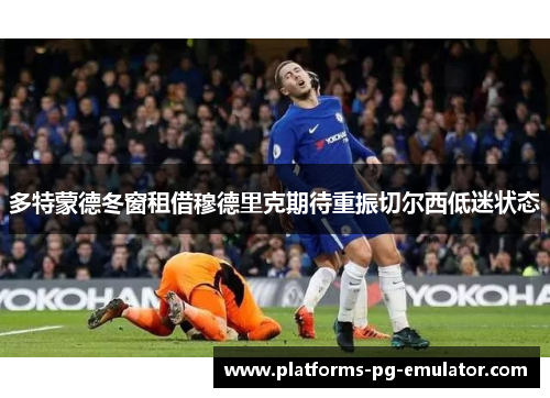 多特蒙德冬窗租借穆德里克期待重振切尔西低迷状态 多特蒙德冬窗租借穆德里克期待重振切尔西低迷状态