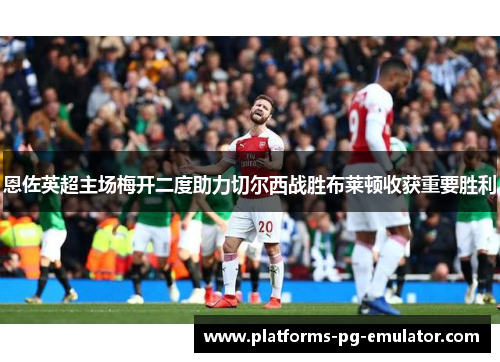 恩佐英超主场梅开二度助力切尔西战胜布莱顿收获重要胜利 恩佐英超主场梅开二度助力切尔西战胜布莱顿收获重要胜利
