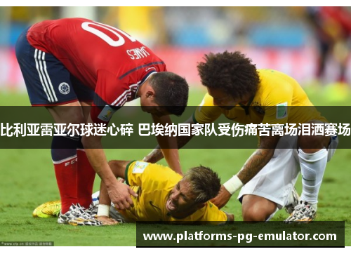 比利亚雷亚尔球迷心碎 巴埃纳国家队受伤痛苦离场泪洒赛场