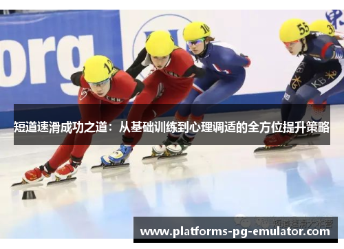 短道速滑成功之道：从基础训练到心理调适的全方位提升策略