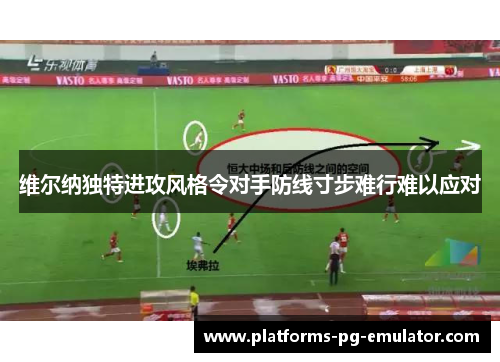 维尔纳独特进攻风格令对手防线寸步难行难以应对